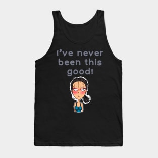 I’ve never been this good! Tank Top